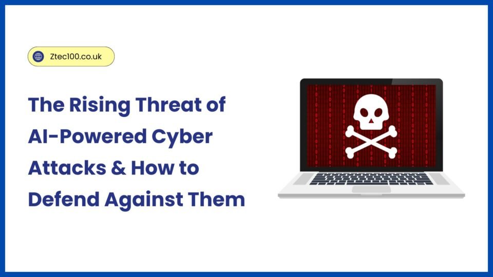 The Rising Threat of AI-Powered Cyber Attacks & How to Defend Against Them 1 AI-Powered Cyber Attacks